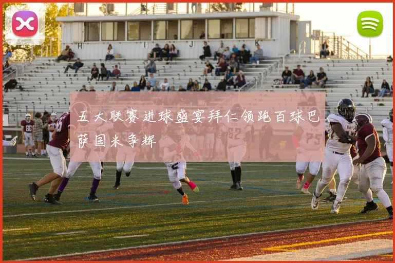 五大联赛进球盛宴拜仁领跑百球巴萨国米争辉